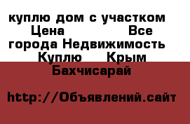 куплю дом с участком › Цена ­ 300 000 - Все города Недвижимость » Куплю   . Крым,Бахчисарай